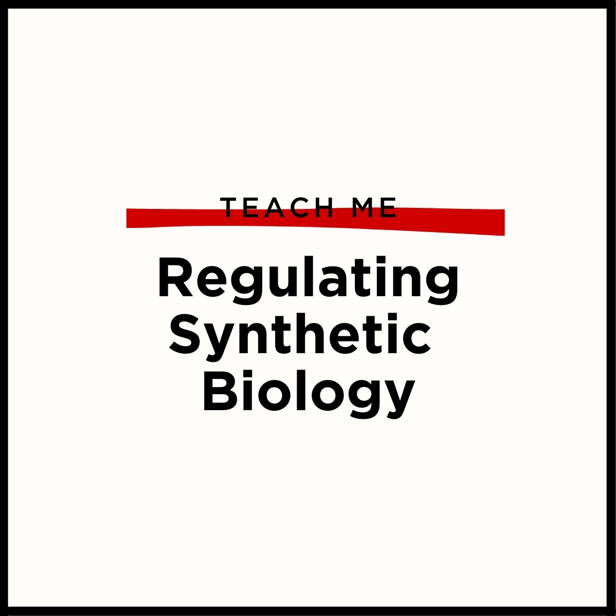 Teach Me, Regulating Synthetic Biology